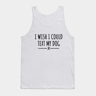 I Wish I Could Text My Dog Tank Top